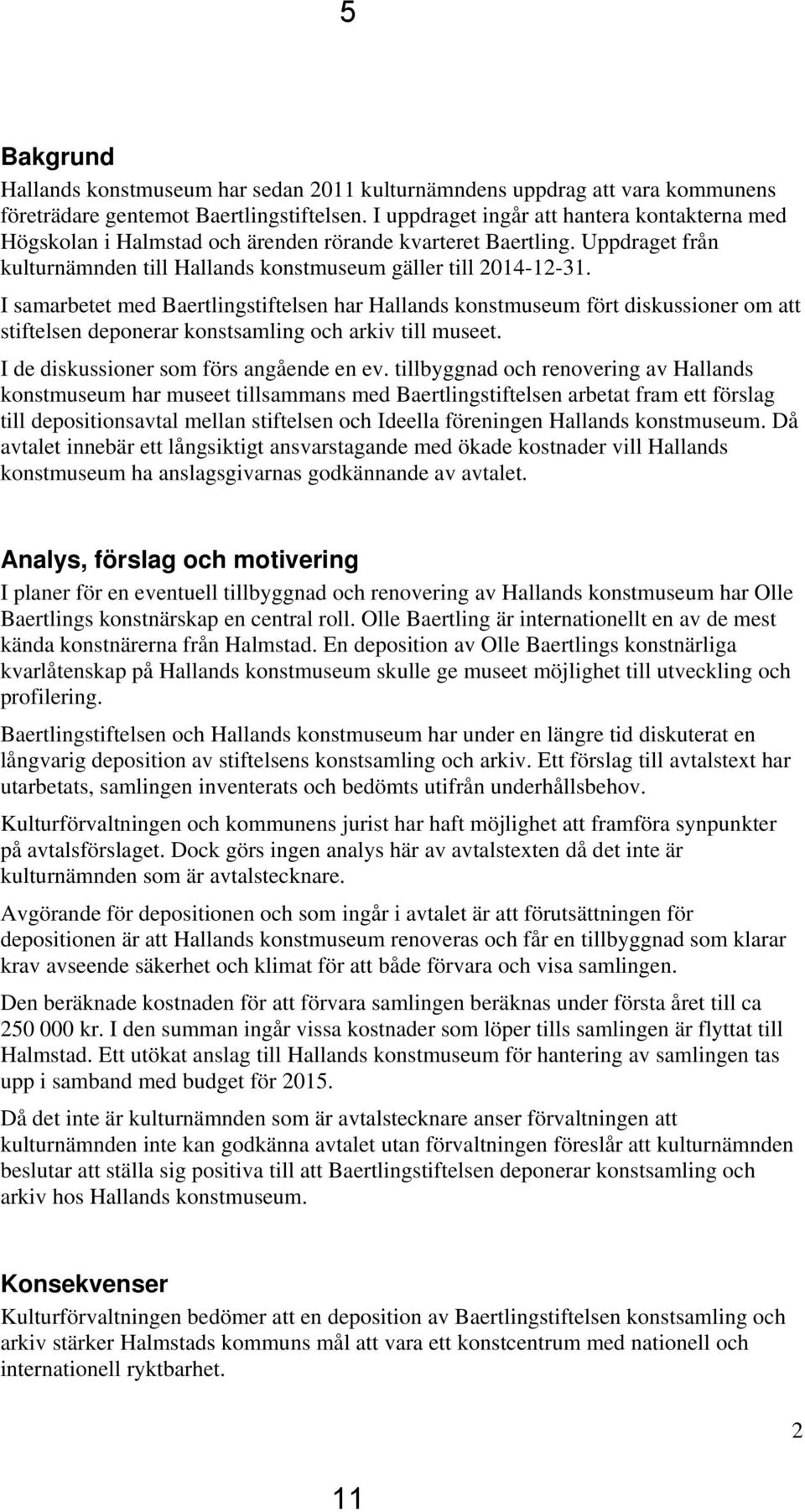 I samarbetet med Baertlingstiftelsen har Hallands konstmuseum fört diskussioner om att stiftelsen deponerar konstsamling och arkiv till museet. I de diskussioner som förs angående en ev.