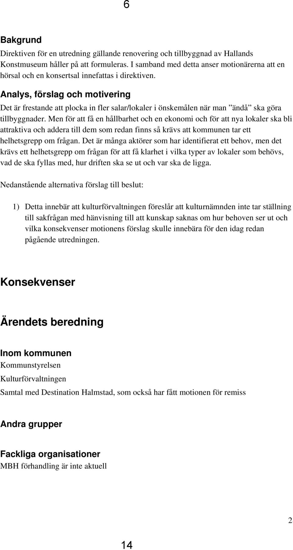 Analys, förslag och motivering Det är frestande att plocka in fler salar/lokaler i önskemålen när man ändå ska göra tillbyggnader.