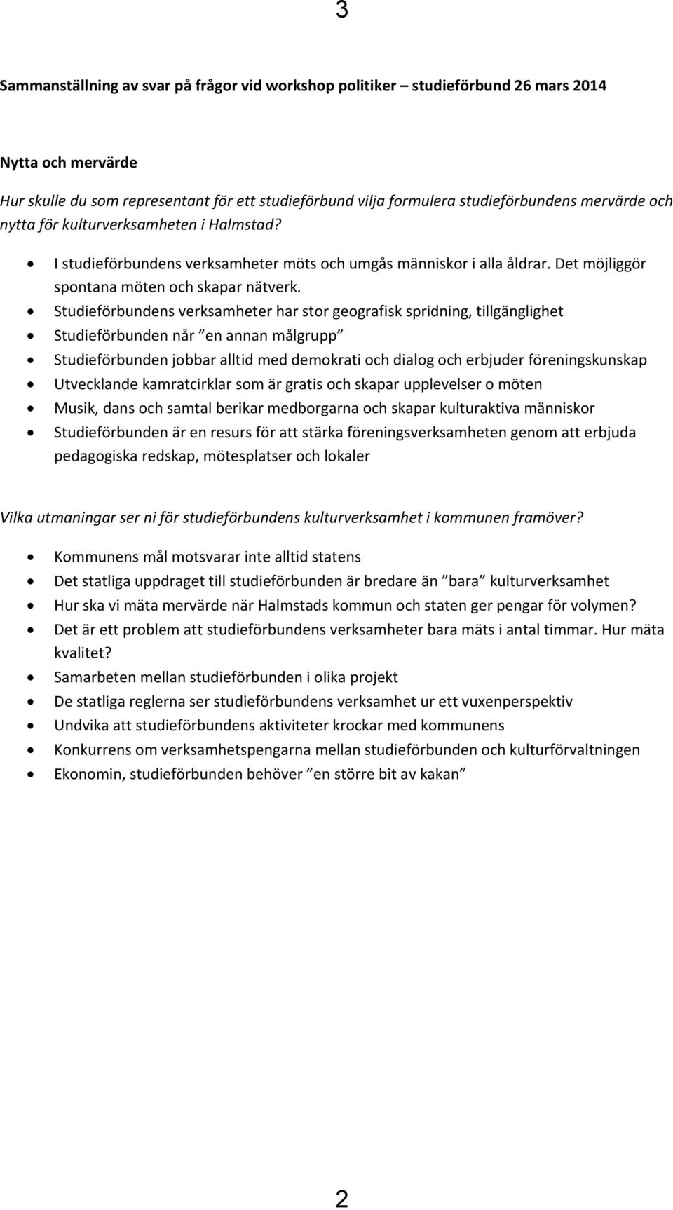 Studieförbundens verksamheter har stor geografisk spridning, tillgänglighet Studieförbunden når en annan målgrupp Studieförbunden jobbar alltid med demokrati och dialog och erbjuder föreningskunskap