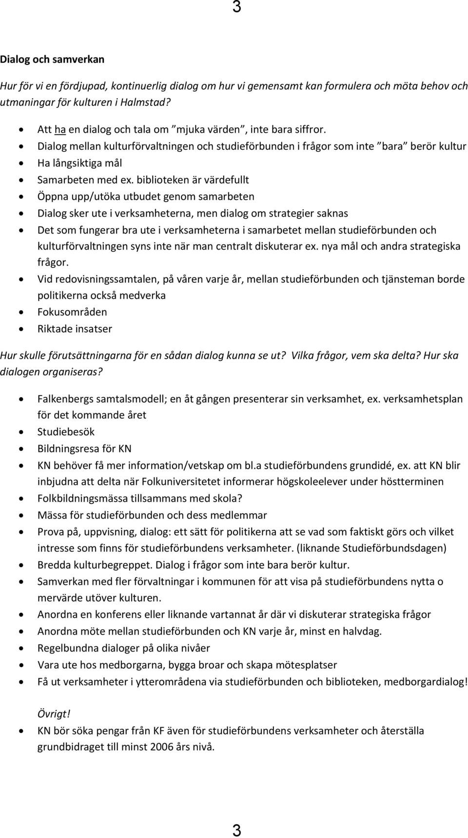 biblioteken är värdefullt Öppna upp/utöka utbudet genom samarbeten Dialog sker ute i verksamheterna, men dialog om strategier saknas Det som fungerar bra ute i verksamheterna i samarbetet mellan