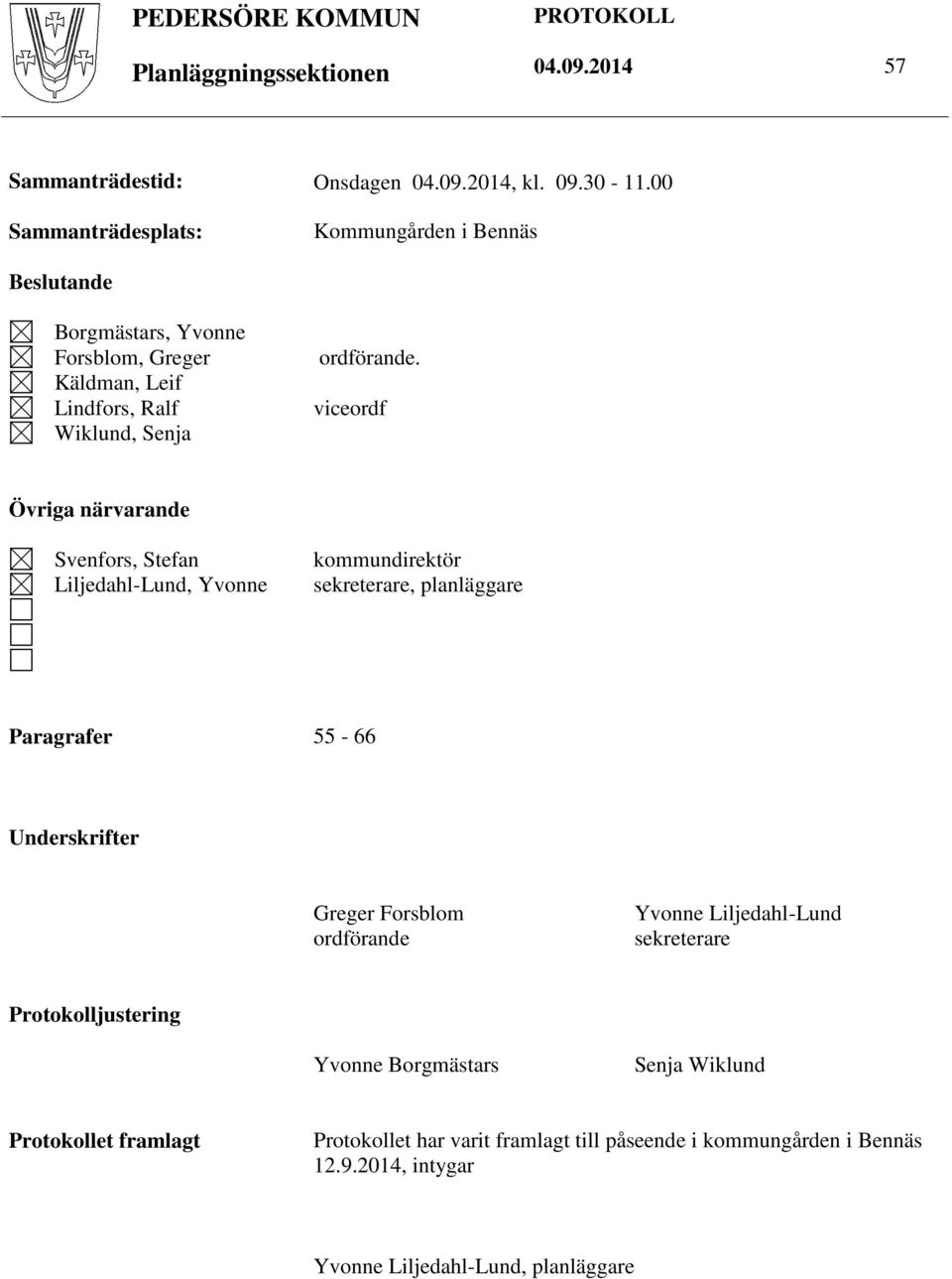 viceordf Övriga närvarande Svenfors, Stefan Liljedahl-Lund, Yvonne kommundirektör sekreterare, planläggare Paragrafer 55-66 Underskrifter Greger