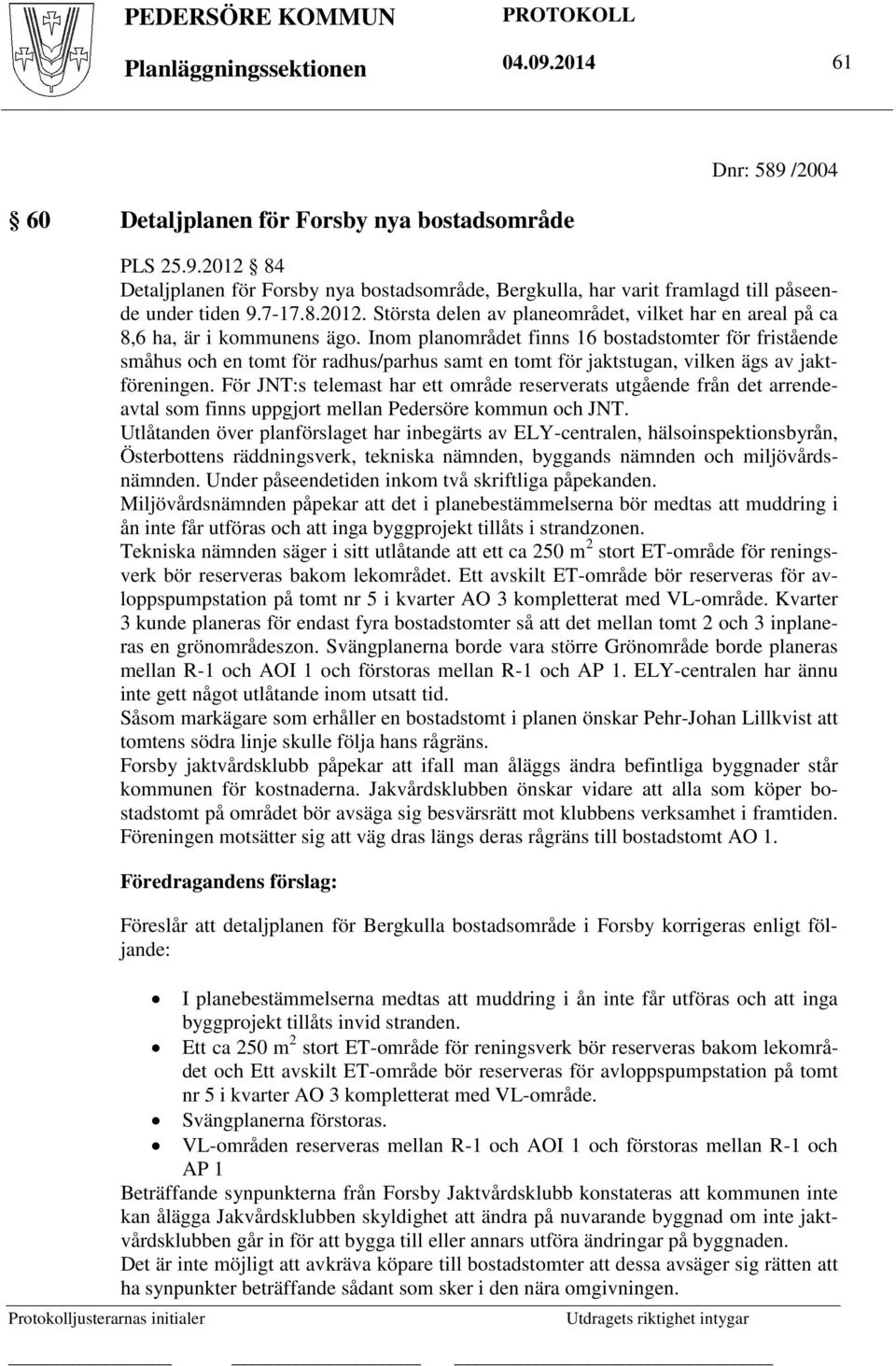 För JNT:s telemast har ett område reserverats utgående från det arrendeavtal som finns uppgjort mellan Pedersöre kommun och JNT.