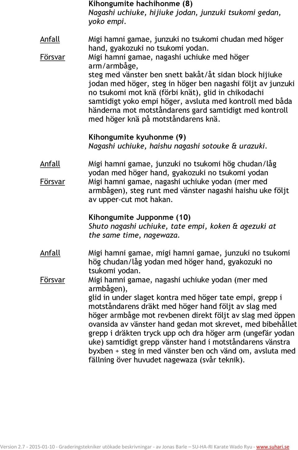 knät), glid in chikodachi samtidigt yoko empi höger, avsluta med kontroll med båda händerna mot motståndarens gard samtidigt med kontroll med höger knä på motståndarens knä.