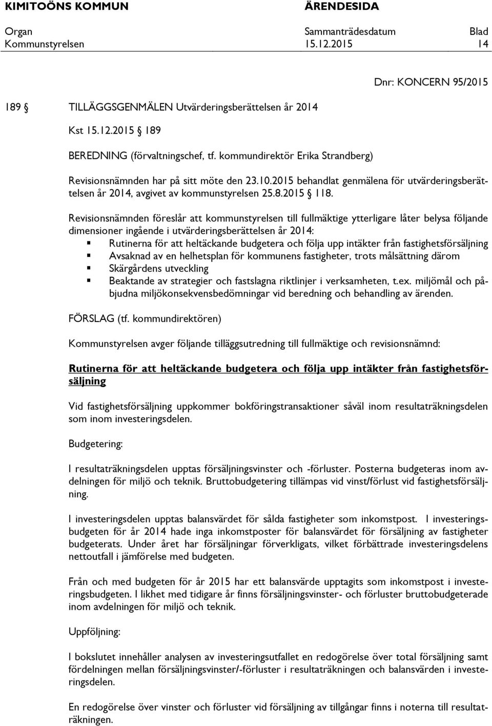 Revisionsnämnden föreslår att kommunstyrelsen till fullmäktige ytterligare låter belysa följande dimensioner ingående i utvärderingsberättelsen år 2014: Rutinerna för att heltäckande budgetera och