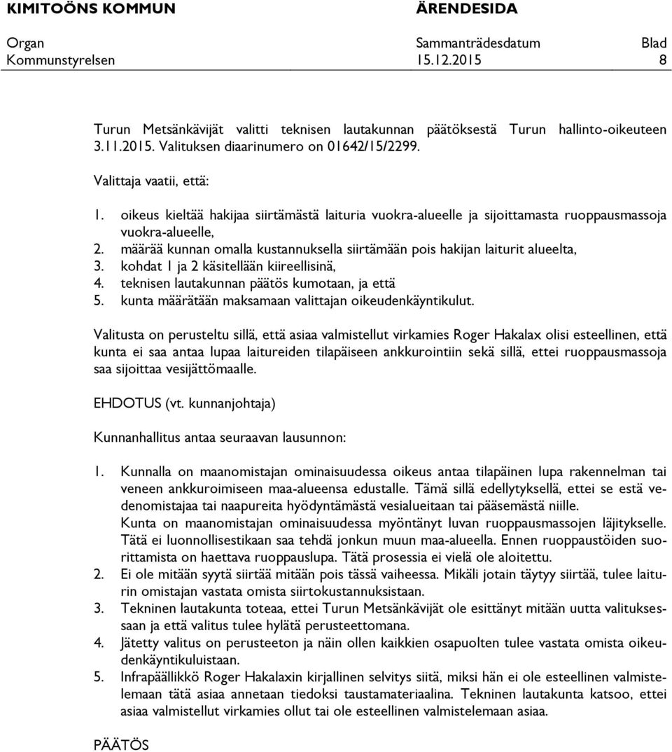 kohdat 1 ja 2 käsitellään kiireellisinä, 4. teknisen lautakunnan päätös kumotaan, ja että 5. kunta määrätään maksamaan valittajan oikeudenkäyntikulut.