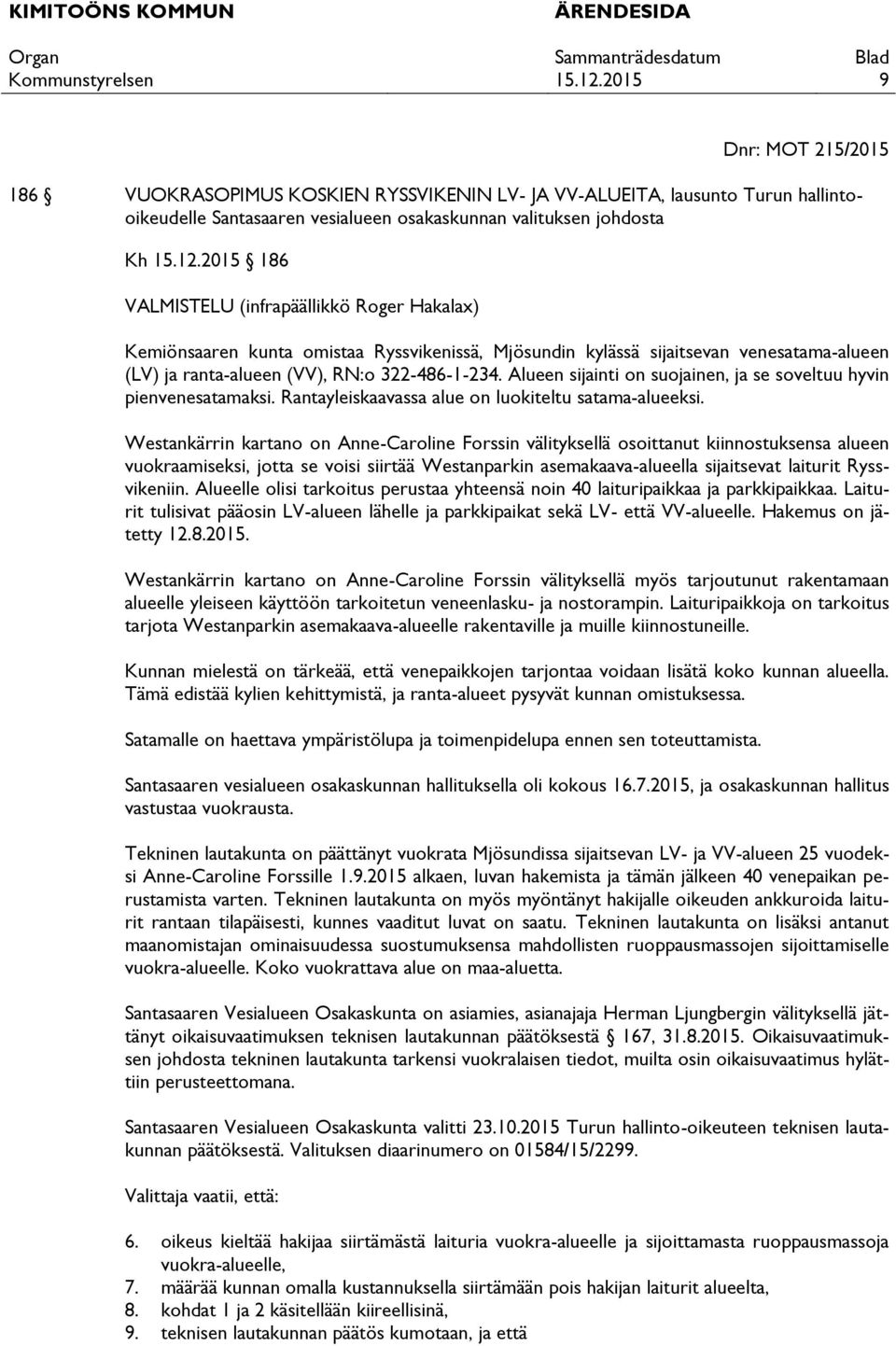 Alueen sijainti on suojainen, ja se soveltuu hyvin pienvenesatamaksi. Rantayleiskaavassa alue on luokiteltu satama-alueeksi.