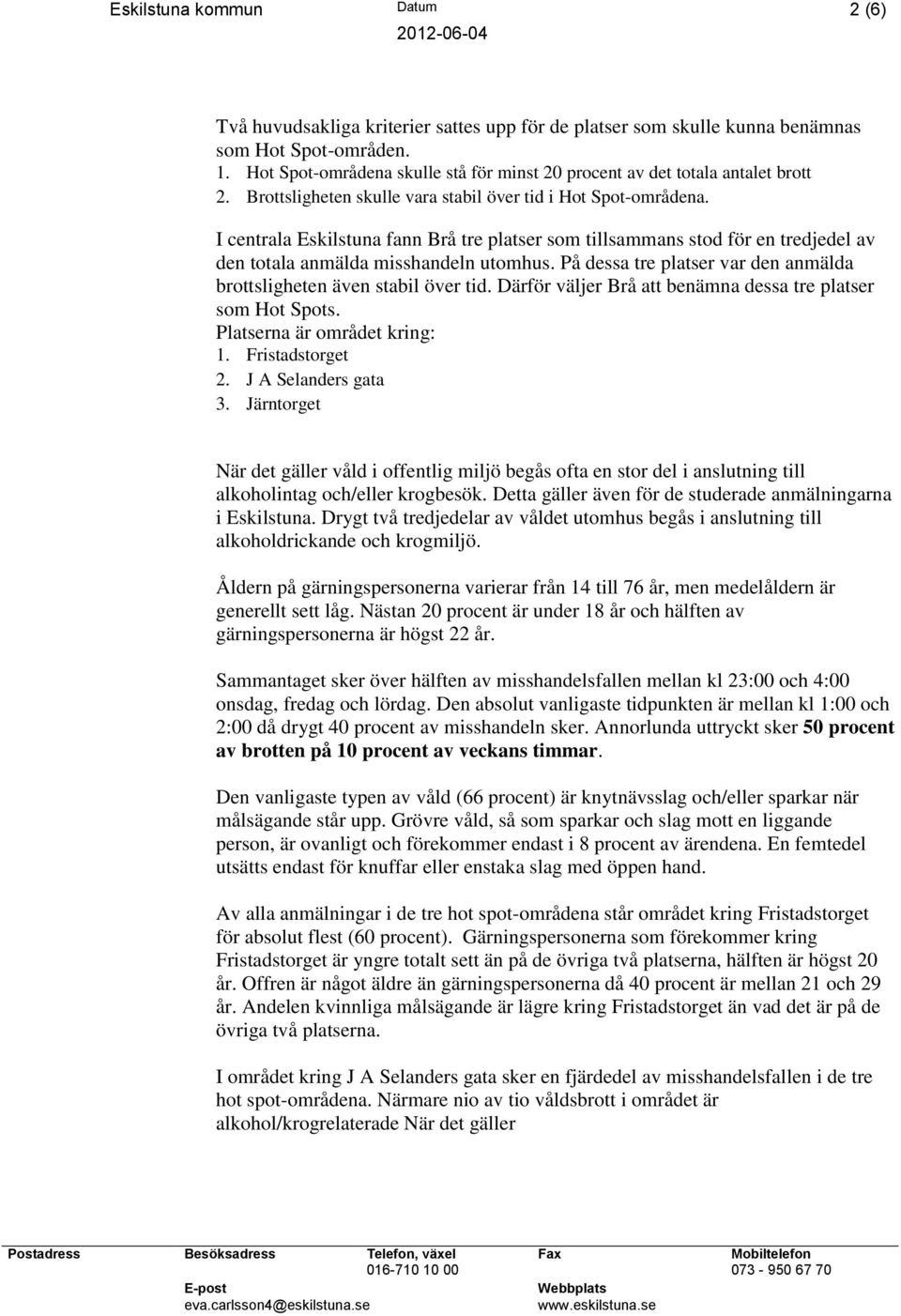 I centrala Eskilstuna fann Brå tre platser som tillsammans stod för en tredjedel av den totala anmälda misshandeln utomhus. På dessa tre platser var den anmälda brottsligheten även stabil över tid.