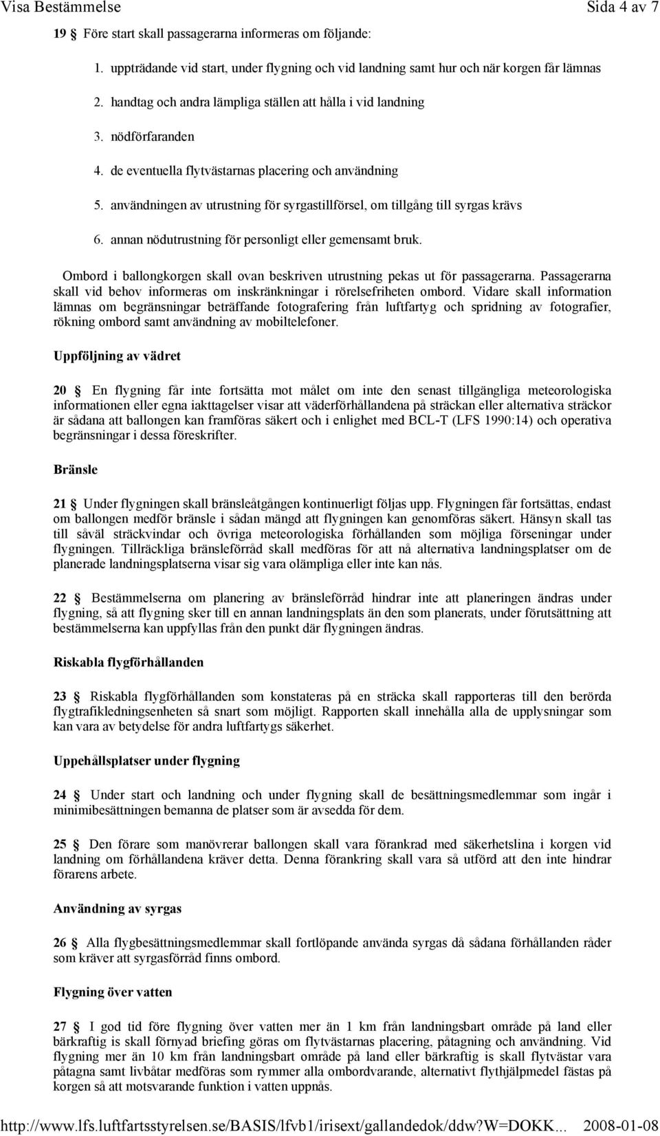 användningen av utrustning för syrgastillförsel, om tillgång till syrgas krävs 6. annan nödutrustning för personligt eller gemensamt bruk.
