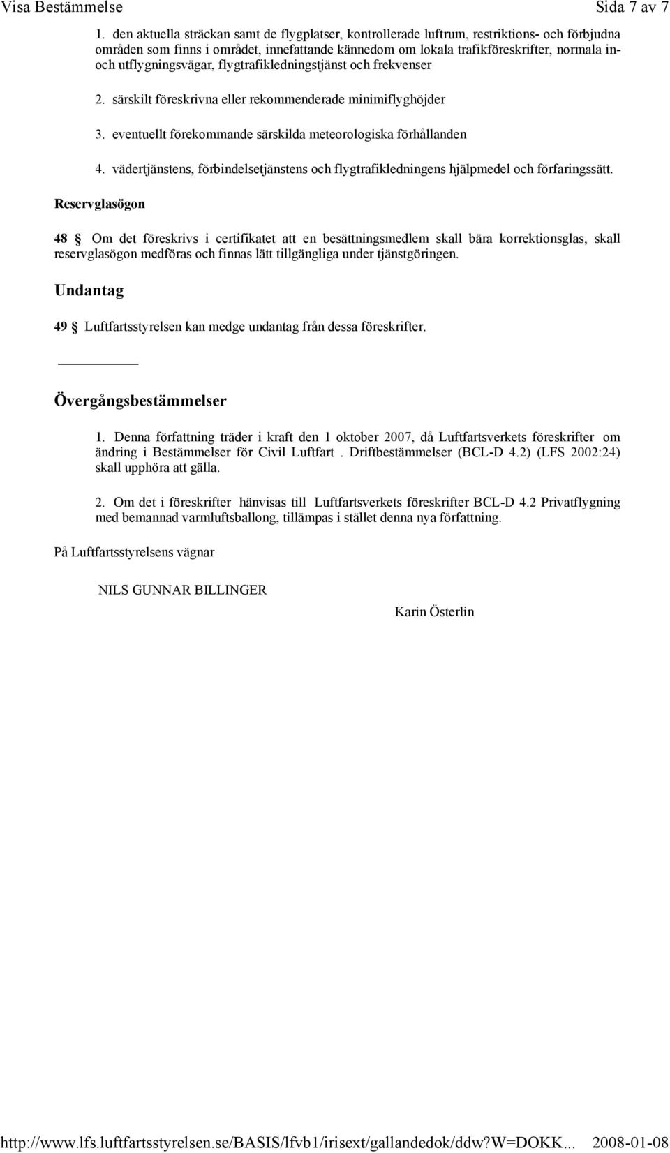 utflygningsvägar, flygtrafikledningstjänst och frekvenser 2. särskilt föreskrivna eller rekommenderade minimiflyghöjder 3. eventuellt förekommande särskilda meteorologiska förhållanden 4.