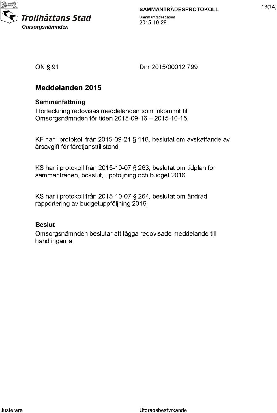 KS har i protokoll från 2015-10-07 263, beslutat om tidplan för sammanträden, bokslut, uppföljning och budget 2016.