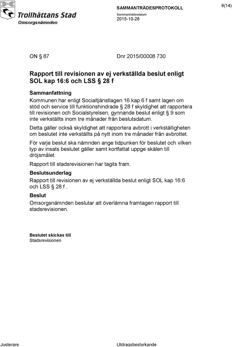 Detta gäller också skyldighet att rapportera avbrott i verkställigheten om beslutet inte verkställts på nytt inom tre månader från avbrottet.