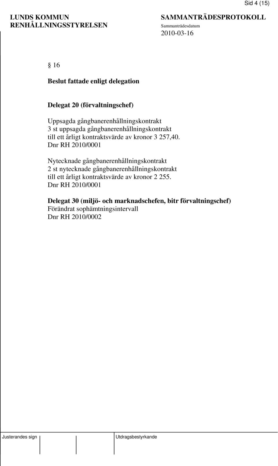 Dnr RH 2010/0001 Nytecknade gångbanerenhållningskontrakt 2 st nytecknade gångbanerenhållningskontrakt till ett årligt