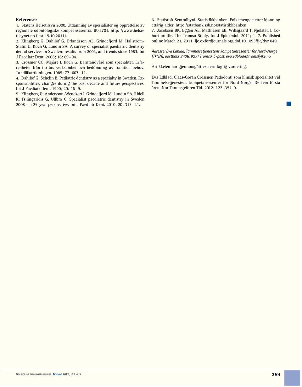 Barntandvård som specialitet. Erfarenheter från tio års verksamhet och bedömning av framtida behov. Tandläkartidningen. 1985; 77: 607 11. 4. Dahllöf G, Schelin B.