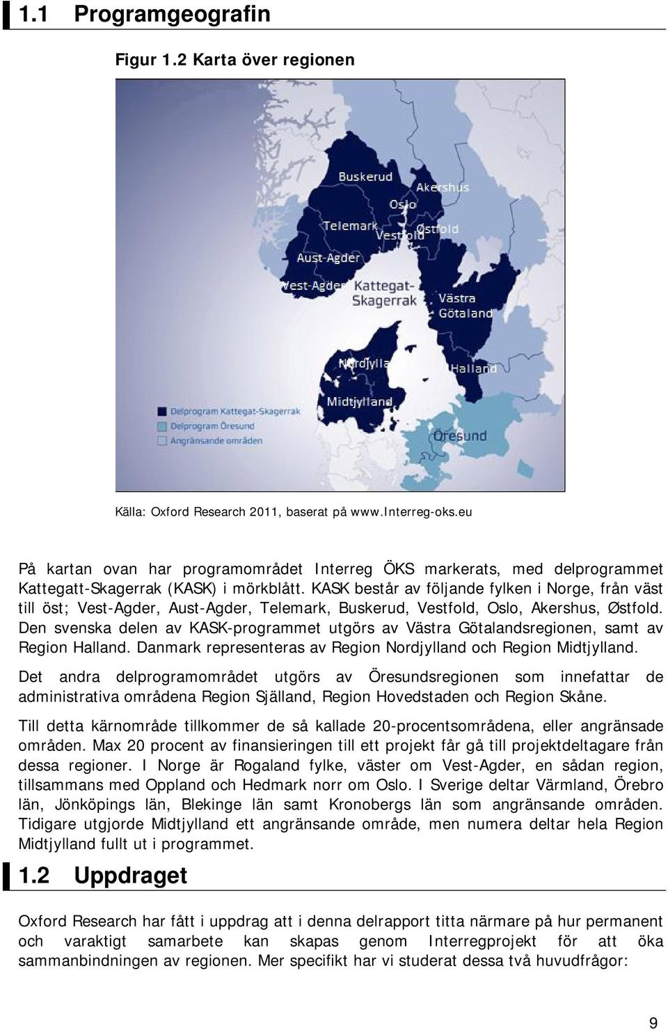 KASK består av följande fylken i Norge, från väst till öst; Vest-Agder, Aust-Agder, Telemark, Buskerud, Vestfold, Oslo, Akershus, Østfold.