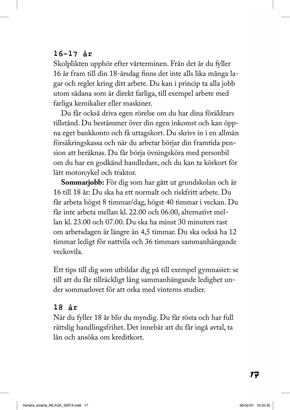 Du bestämmer över din egen inkomst och kan öppna eget bankkonto och få uttagskort. Du skrivs in i en allmän försäkringskassa och när du arbetar börjar din framtida pension att beräknas.