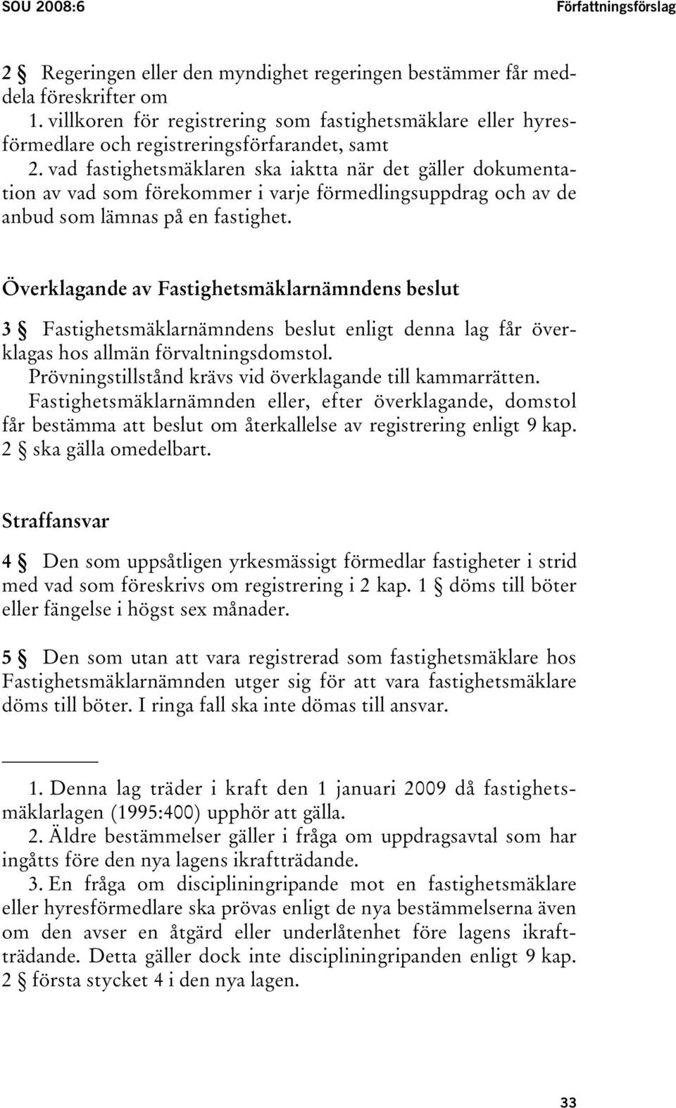 vad fastighetsmäklaren ska iaktta när det gäller dokumentation av vad som förekommer i varje förmedlingsuppdrag och av de anbud som lämnas på en fastighet.