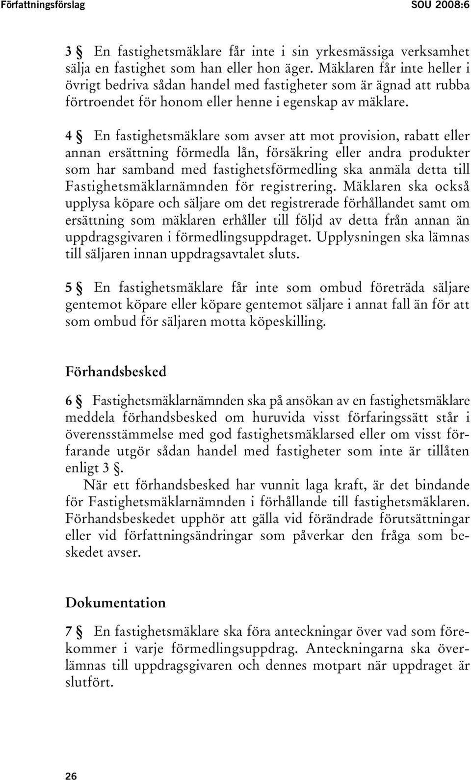 4 En fastighetsmäklare som avser att mot provision, rabatt eller annan ersättning förmedla lån, försäkring eller andra produkter som har samband med fastighetsförmedling ska anmäla detta till