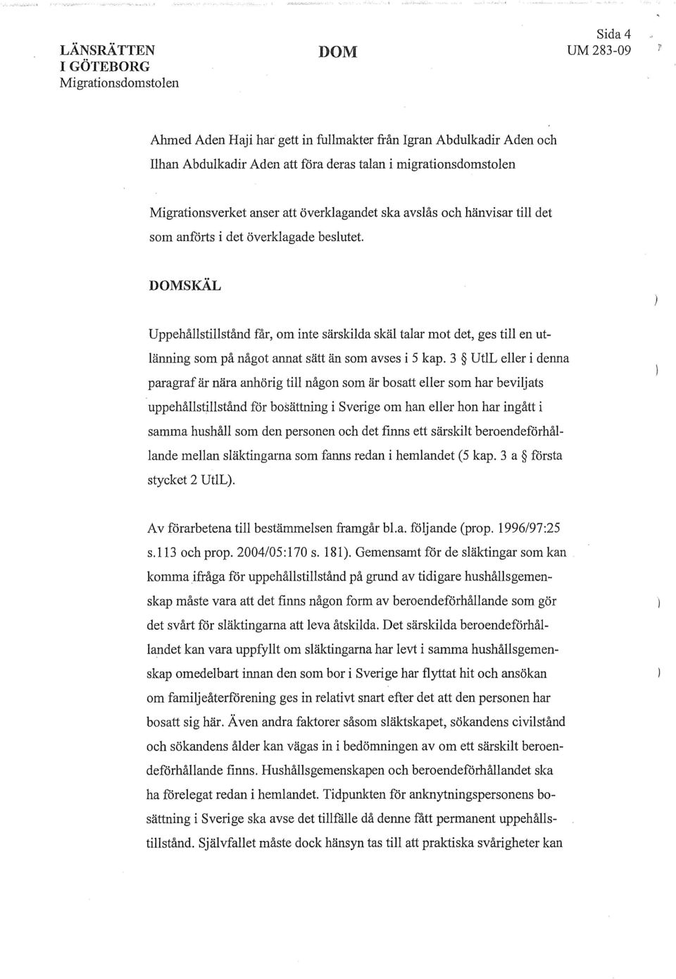 3 UtlL eller i denna paragraf är nära anhörig till någon som är bosatt eller som har beviljats uppehållstillstånd för bosättning i Sverige om han eller hon har ingått i samma hushåll som den personen