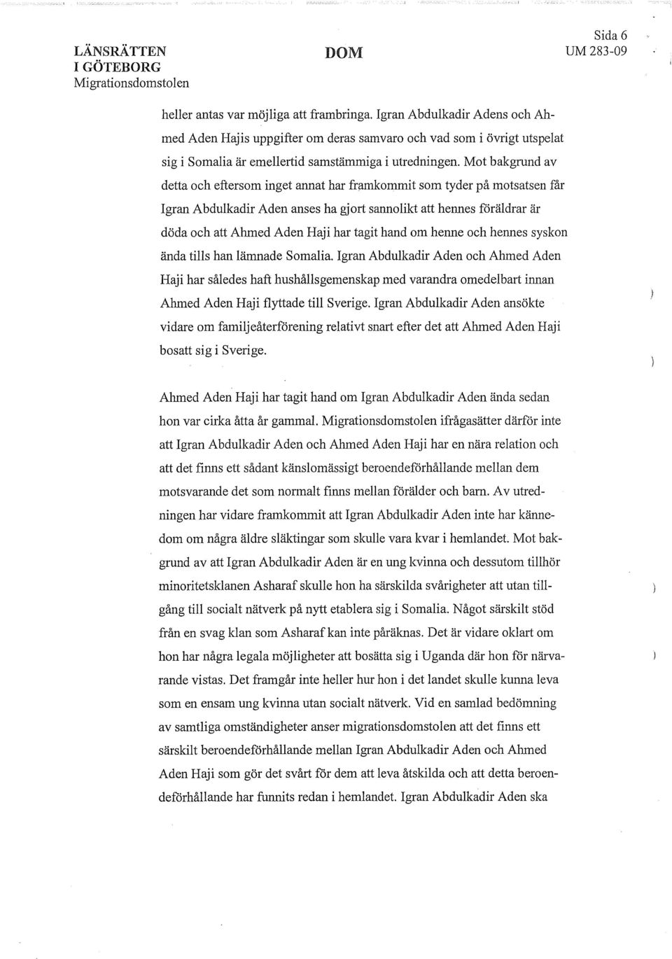 Mot bakgrund av detta och eftersom inget annat har framkommit som tyder på motsatsen får Igran Abdulkadir Aden anses ha gjort sannolikt att hennes föräldrar är döda och att Ahmed Aden Haji har tagit