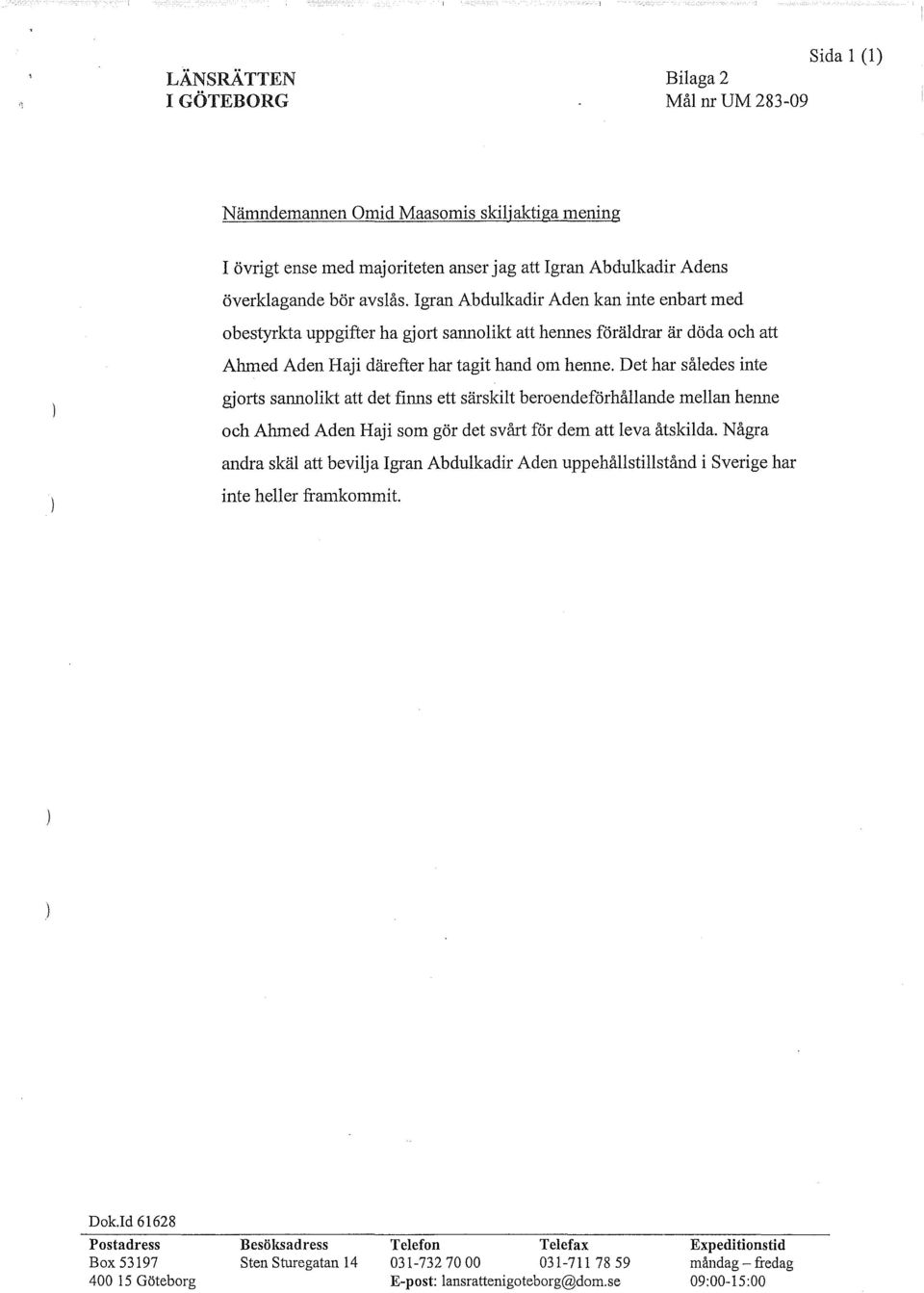 Det har således inte gjorts sannolikt att det finns ett särskilt beroendeförhållande mellan henne och Ahmed Aden Haji som gör det svårt för dem att leva åtskilda.