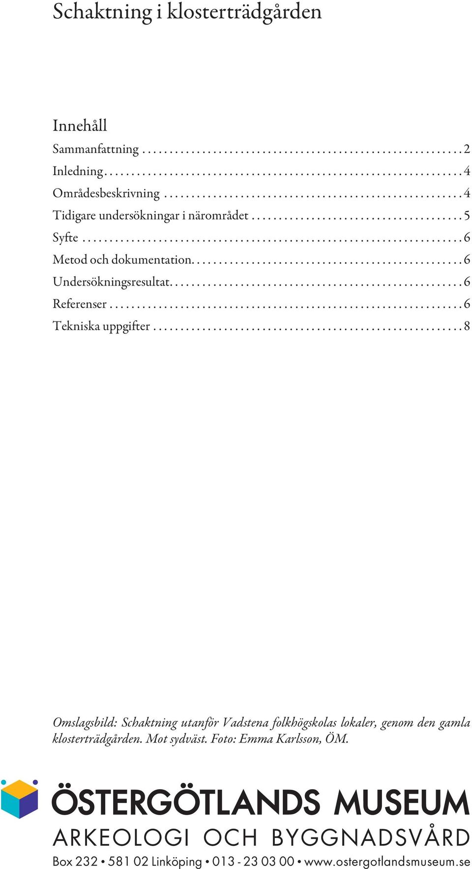 ................................................. 6 Undersökningsresultat......................................................6 Referenser................................................................. 6 Tekniska uppgifter.