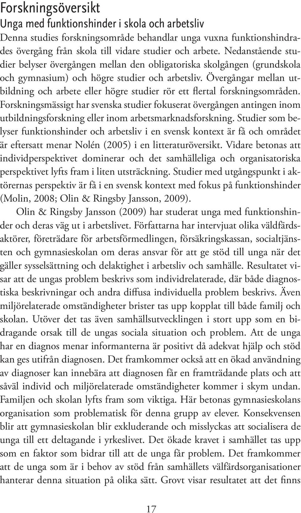 Övergångar mellan utbildning och arbete eller högre studier rör ett flertal forskningsområden.