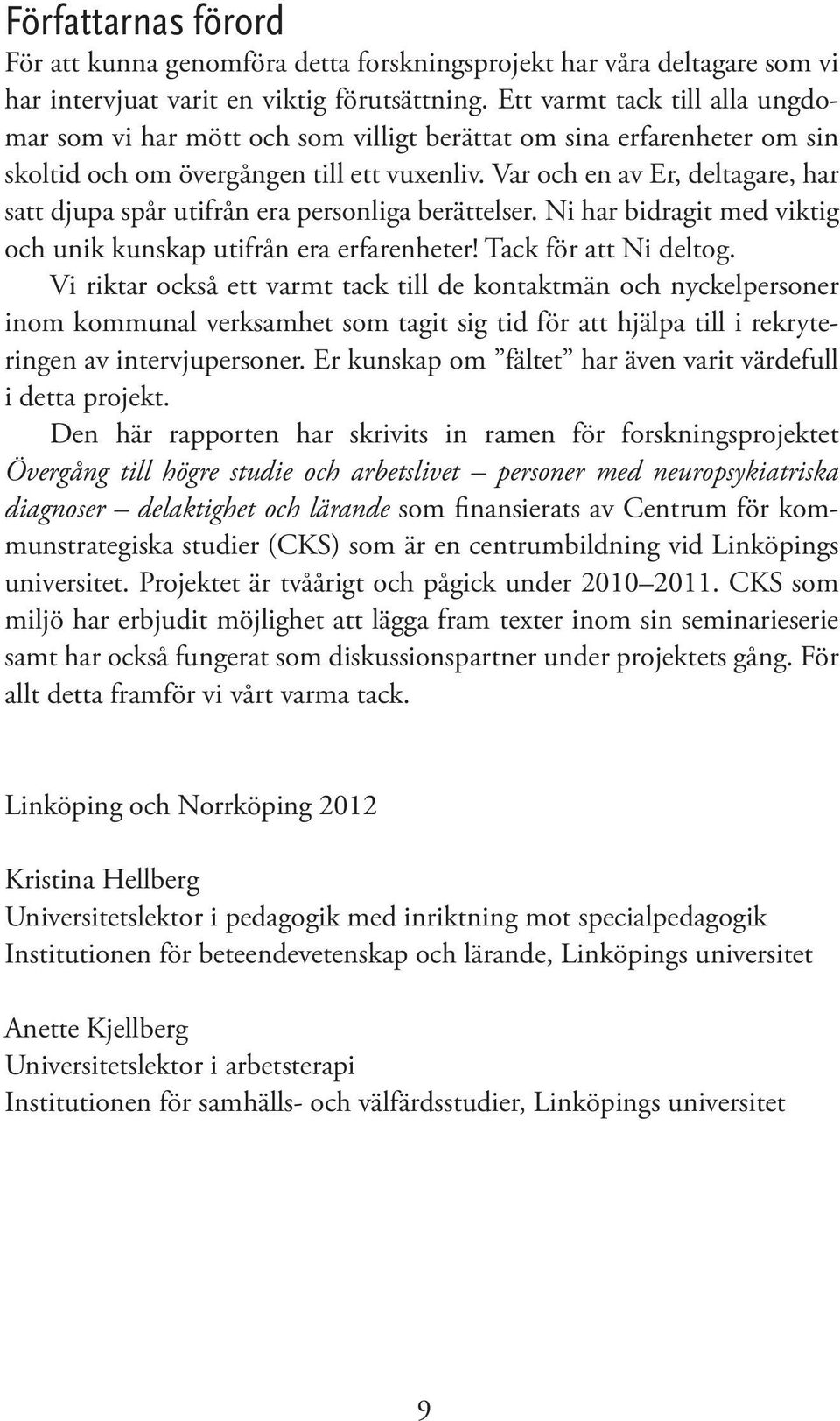 Var och en av Er, deltagare, har satt djupa spår utifrån era personliga berättelser. Ni har bidragit med viktig och unik kunskap utifrån era erfarenheter! Tack för att Ni deltog.