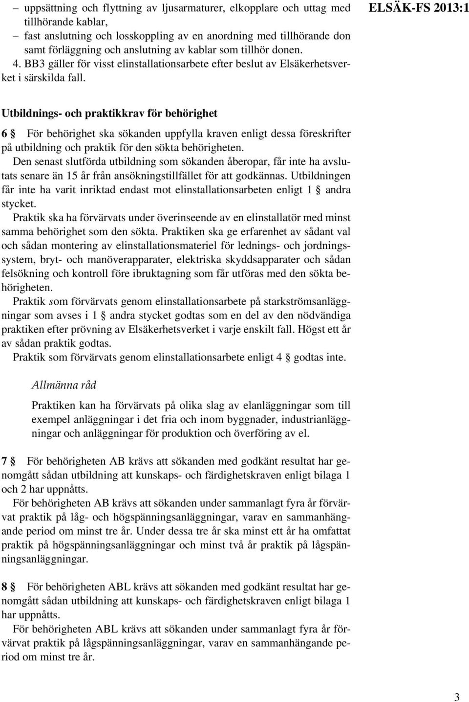 ELSÄK-FS 2013:1 Utbildnings- och praktikkrav för behörighet 6 För behörighet ska sökanden uppfylla kraven enligt dessa föreskrifter på utbildning och praktik för den sökta behörigheten.