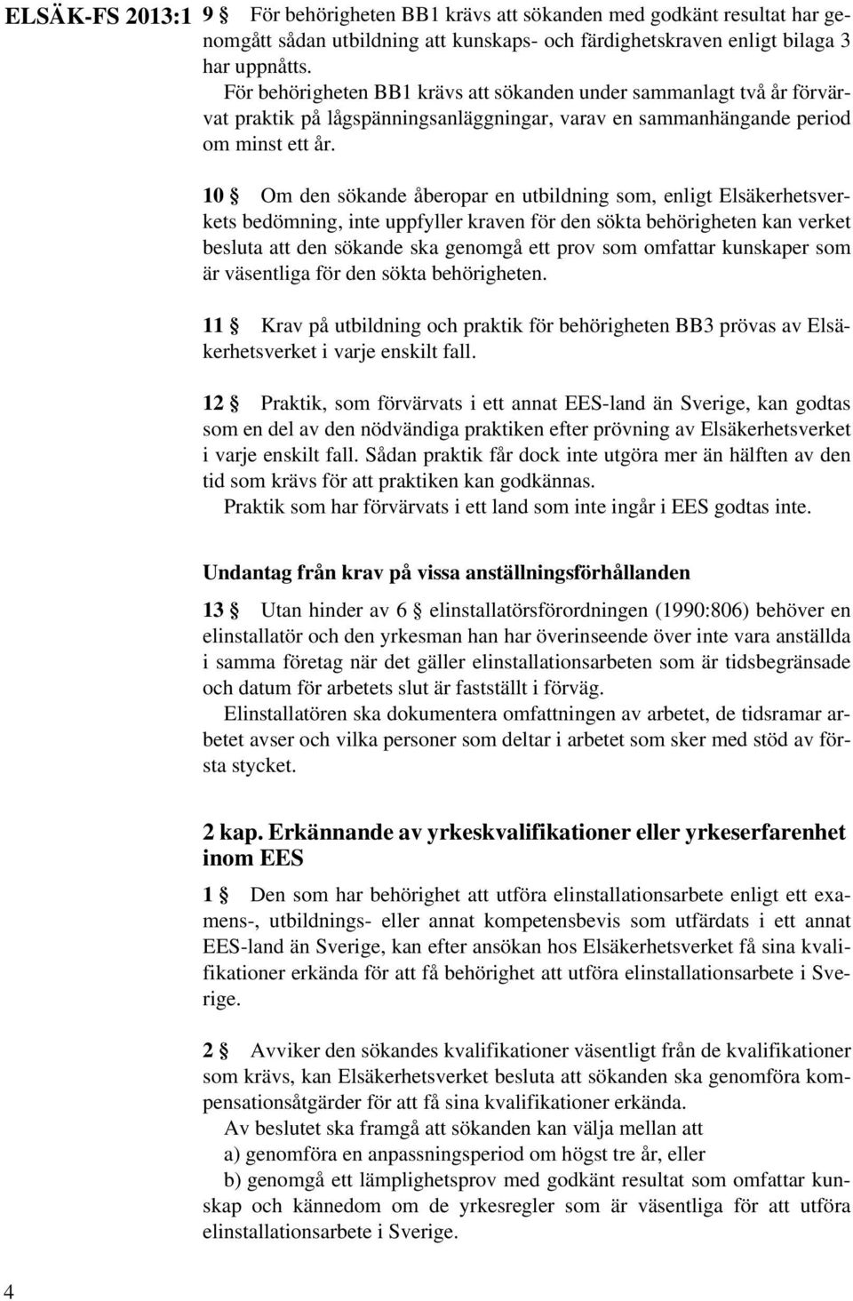 10 Om den sökande åberopar en utbildning som, enligt Elsäkerhetsverkets bedömning, inte uppfyller kraven för den sökta behörigheten kan verket besluta att den sökande ska genomgå ett prov som
