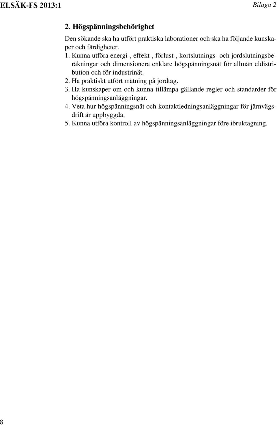 för industrinät. 2. Ha praktiskt utfört mätning på jordtag. 3. Ha kunskaper om och kunna tillämpa gällande regler och standarder för högspänningsanläggningar.