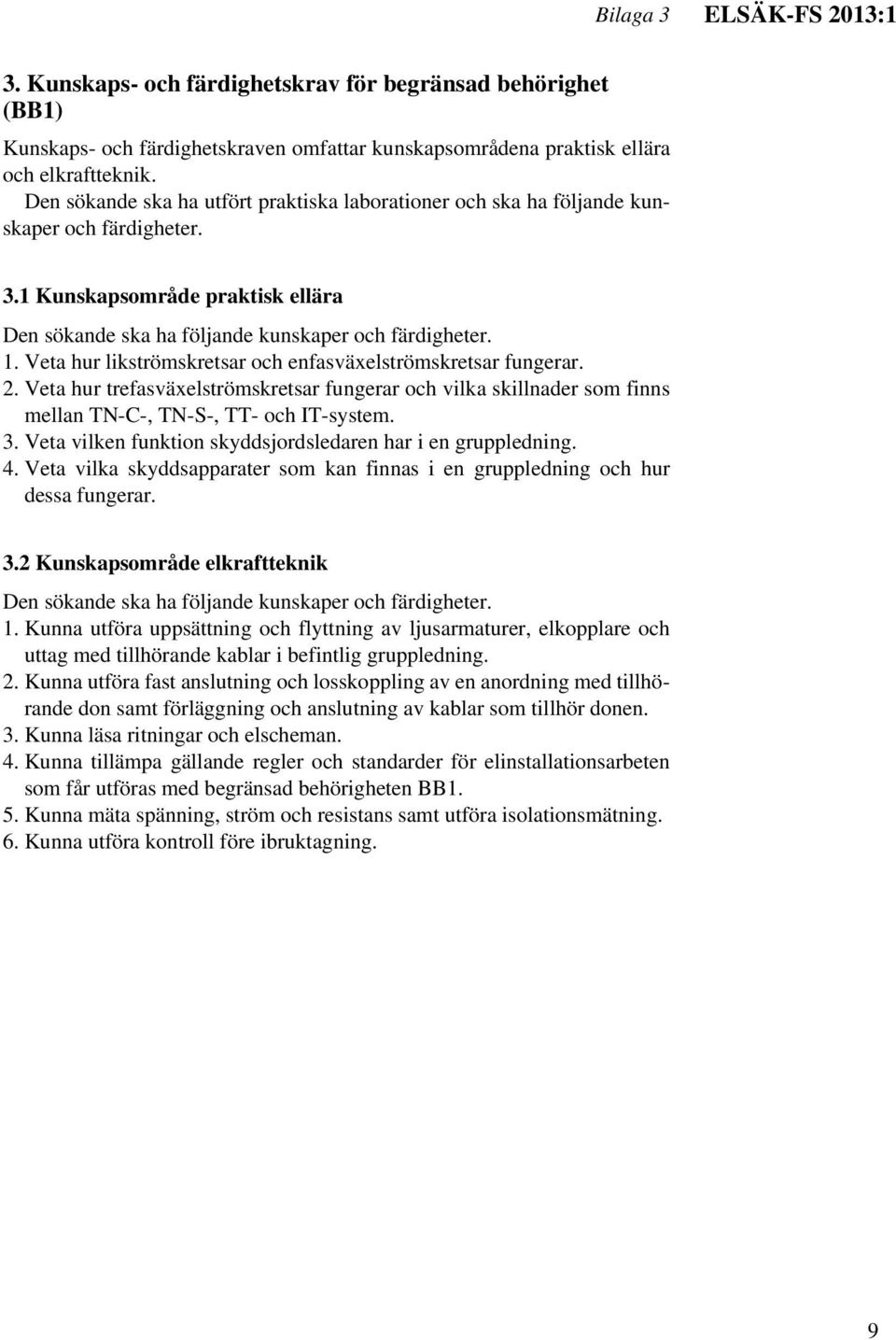 Veta hur likströmskretsar och enfasväxelströmskretsar fungerar. 2. Veta hur trefasväxelströmskretsar fungerar och vilka skillnader som finns mellan TN-C-, TN-S-, TT- och IT-system. 3.