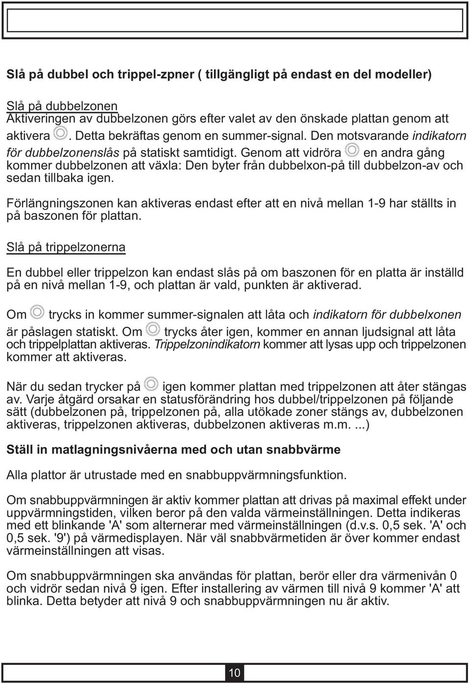 Genom att vidröra en andra gång kommer dubbelzonen att växla: Den byter från dubbelxon-på till dubbelzon-av och sedan tillbaka igen.