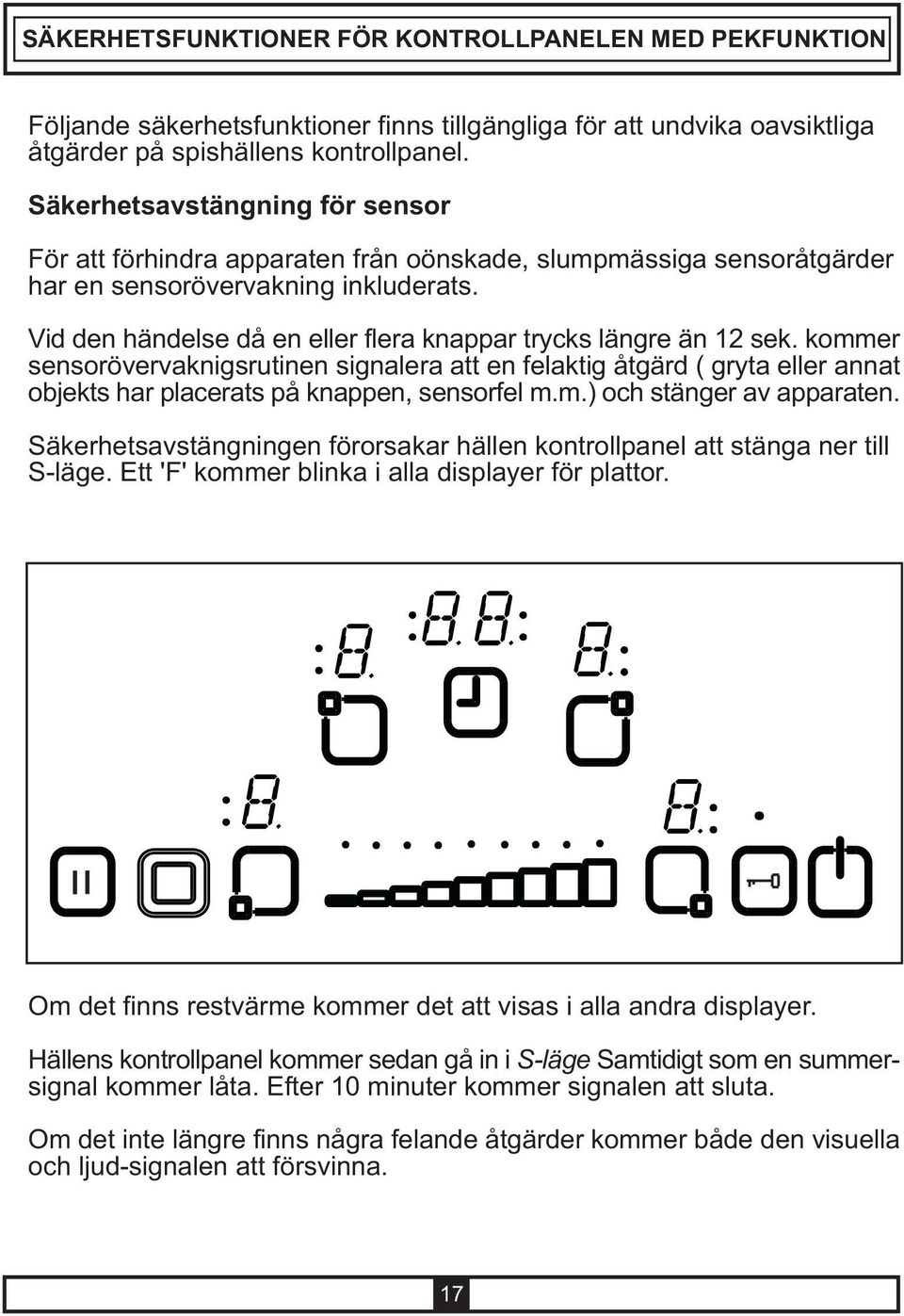 Vid den händelse då en eller flera knappar trycks längre än 12 sek. kommer sensorövervaknigsrutinen signalera att en felaktig åtgärd ( gryta eller annat objekts har placerats på knappen, sensorfel m.