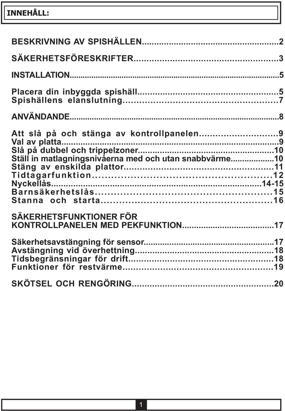 ..10 Stäng av enskilda plattor...11 Tidtagarfunktion...12 Nyckellås...14-15 Barnsäkerhetslås...15 Stanna och starta.