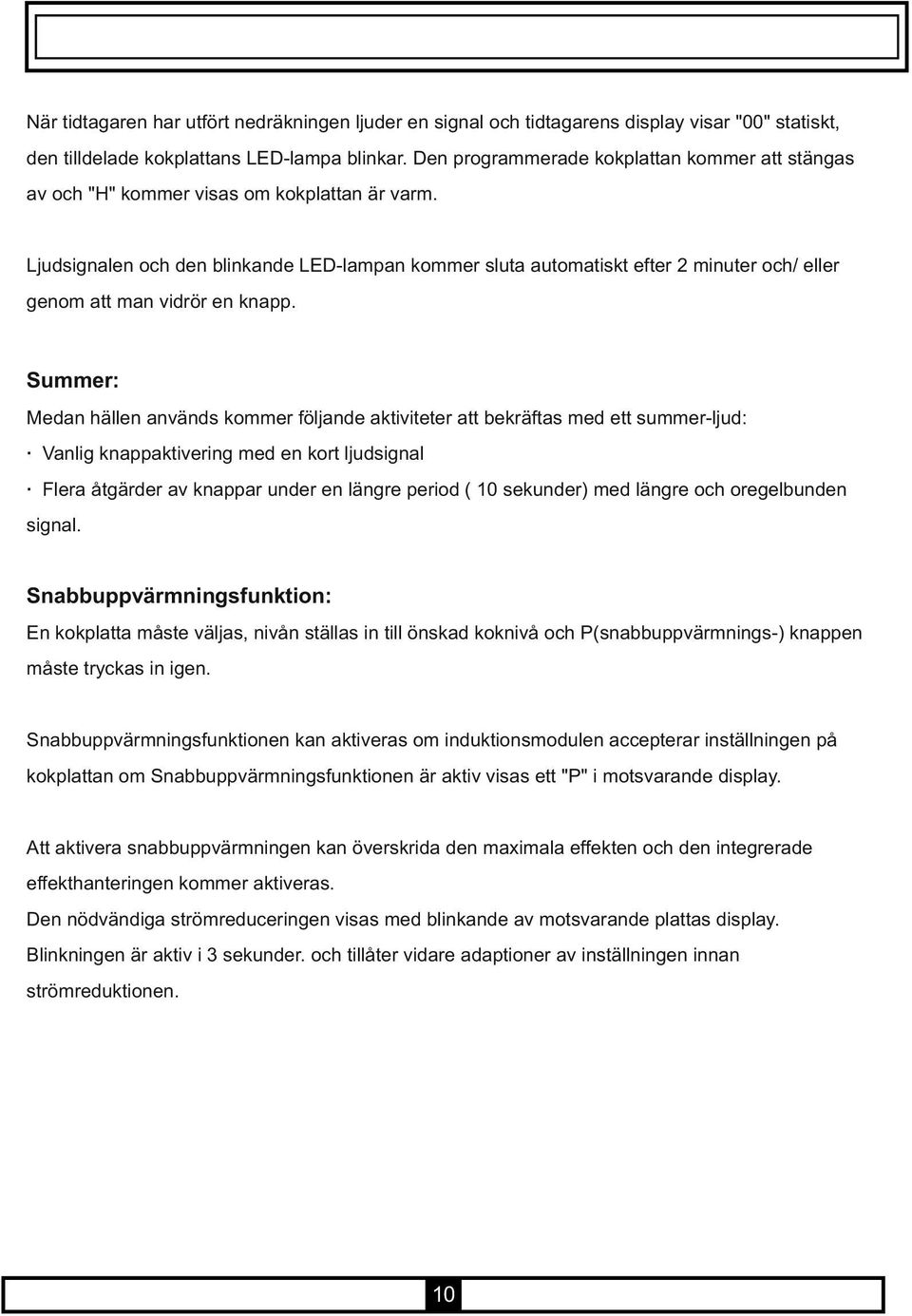 Ljudsignalen och den blinkande LED-lampan kommer sluta automatiskt efter 2 minuter och/ eller genom att man vidrör en knapp.