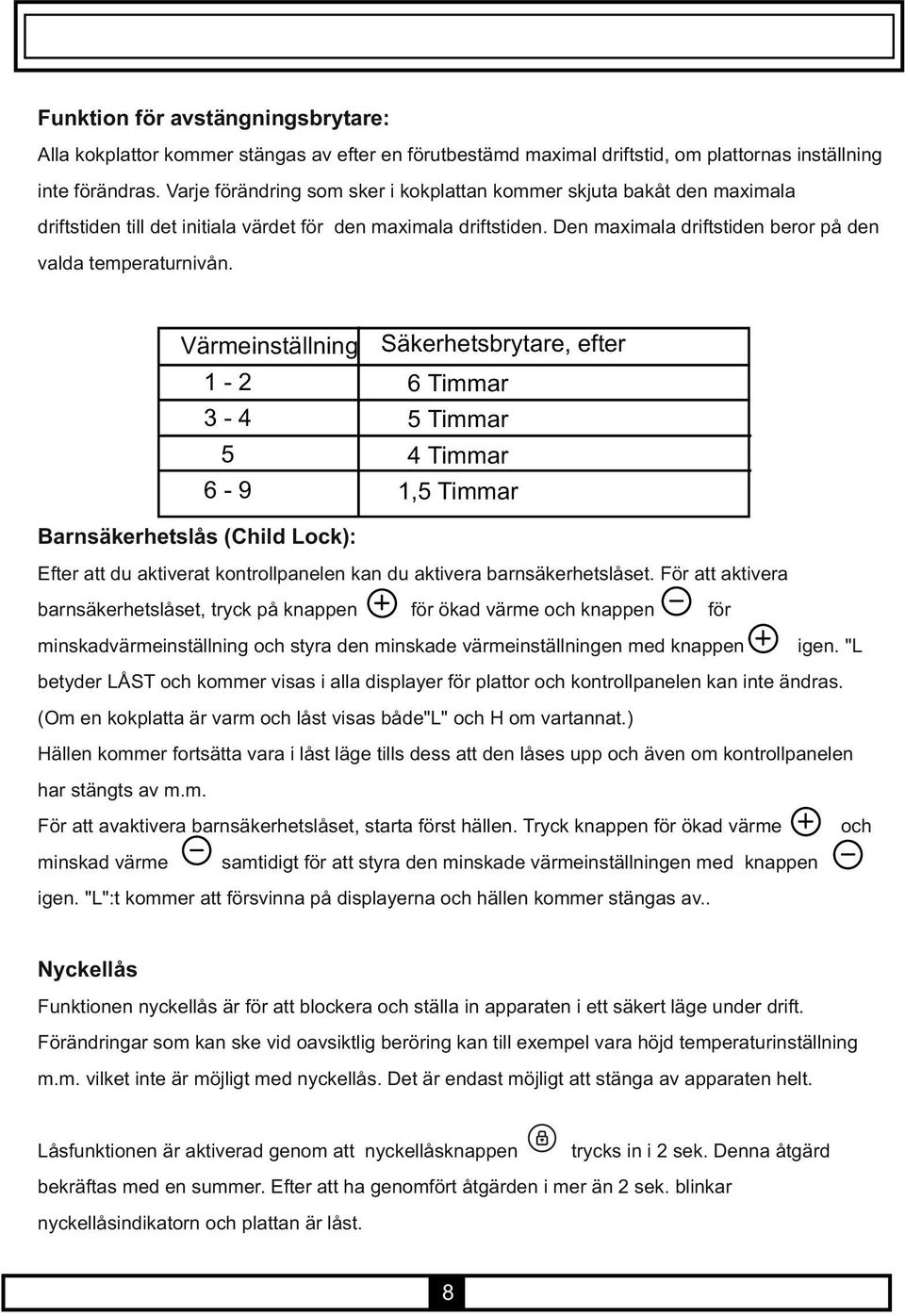 Värmeinställning Säkerhetsbrytare, efter 1-2 6 Timmar 3-4 5 Timmar 5 4 Timmar 6-9 1,5 Timmar Barnsäkerhetslås (Child Lock): Efter att du aktiverat kontrollpanelen kan du aktivera barnsäkerhetslåset.