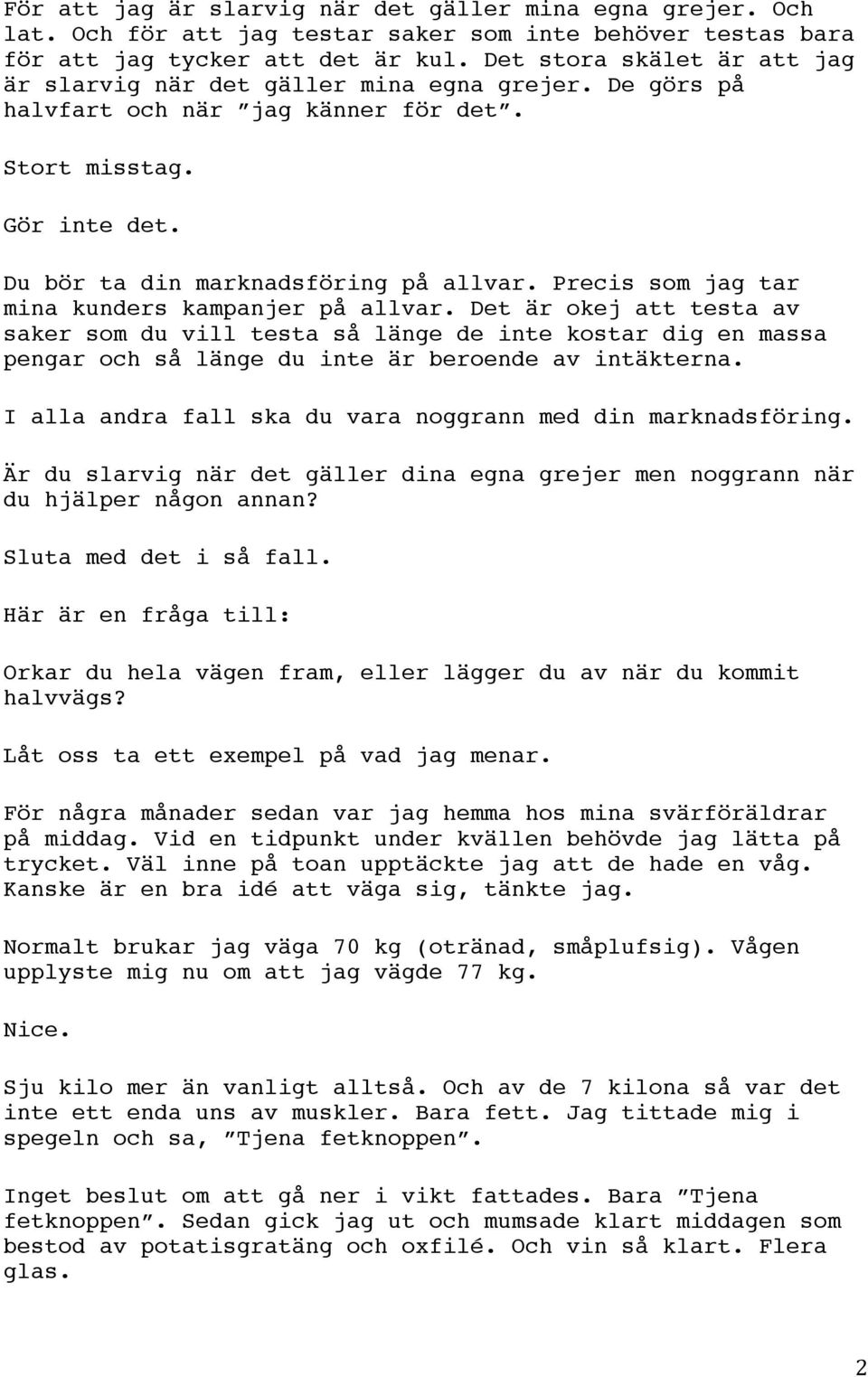 Precis som jag tar mina kunders kampanjer på allvar. Det är okej att testa av saker som du vill testa så länge de inte kostar dig en massa pengar och så länge du inte är beroende av intäkterna.