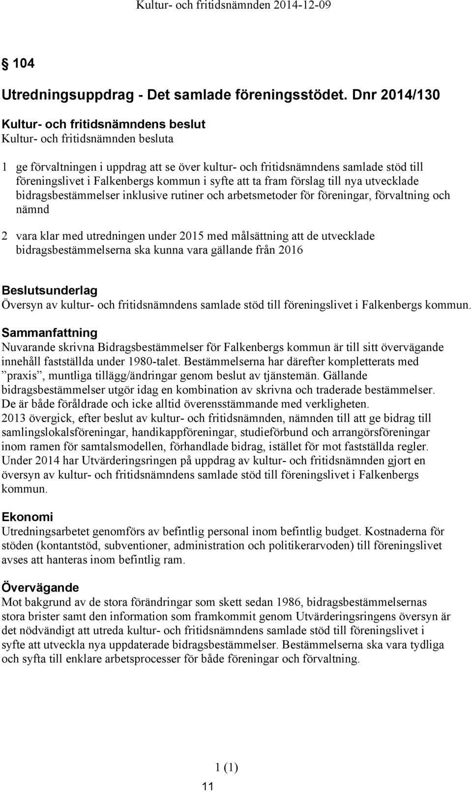 bidragsbestämmelser inklusive rutiner och arbetsmetoder för föreningar, förvaltning och nämnd 2 vara klar med utredningen under 2015 med målsättning att de utvecklade bidragsbestämmelserna ska kunna