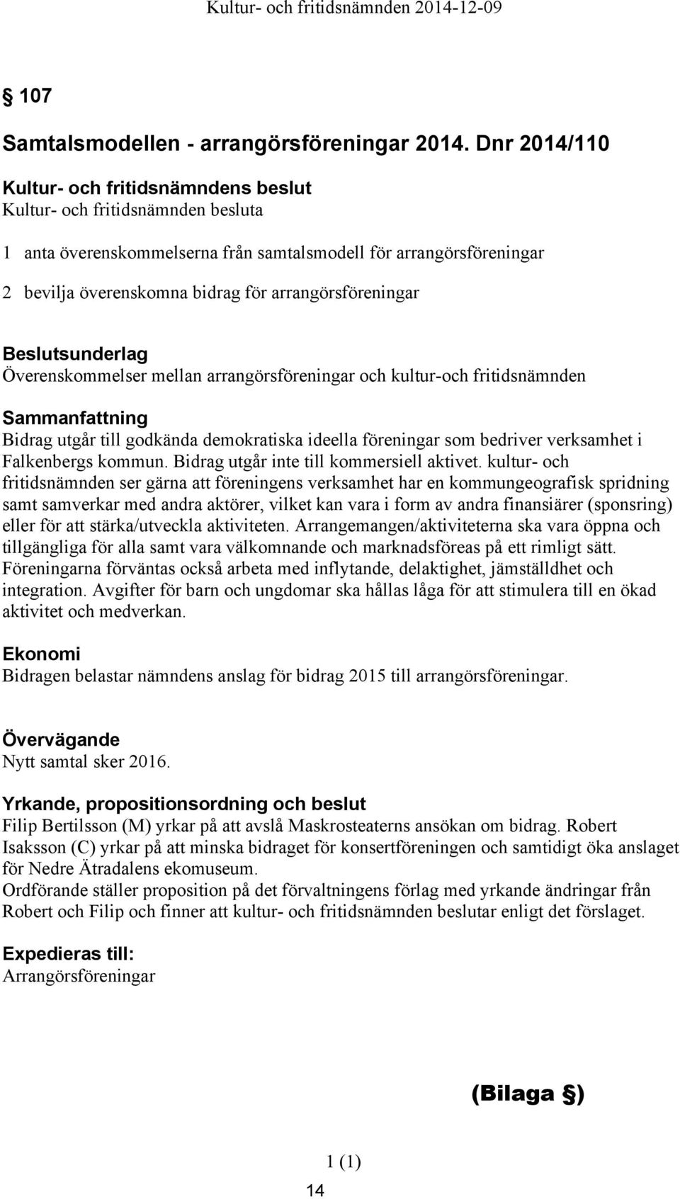 fritidsnämnden Bidrag utgår till godkända demokratiska ideella föreningar som bedriver verksamhet i Falkenbergs kommun. Bidrag utgår inte till kommersiell aktivet.