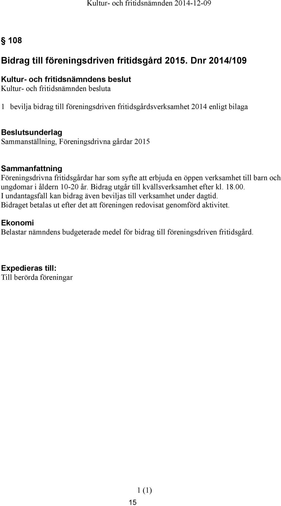 Föreningsdrivna fritidsgårdar har som syfte att erbjuda en öppen verksamhet till barn och ungdomar i åldern 10-20 år.