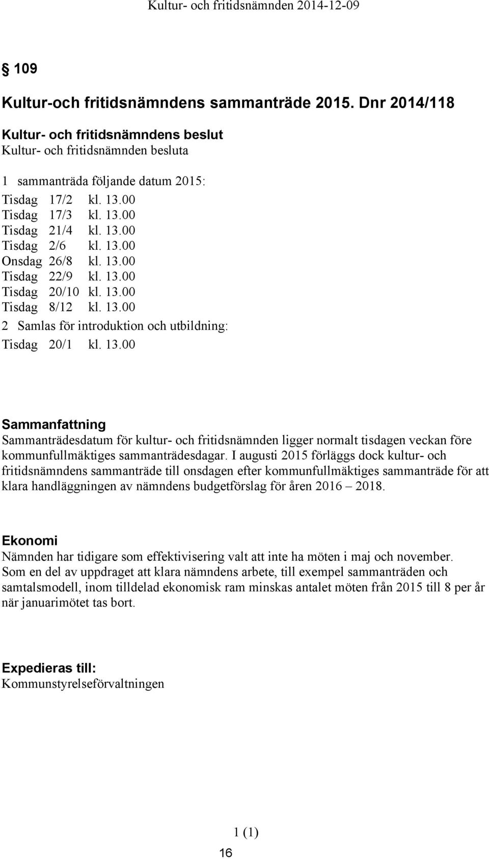 I augusti 2015 förläggs dock kultur- och fritidsnämndens sammanträde till onsdagen efter kommunfullmäktiges sammanträde för att klara handläggningen av nämndens budgetförslag för åren 2016 2018.