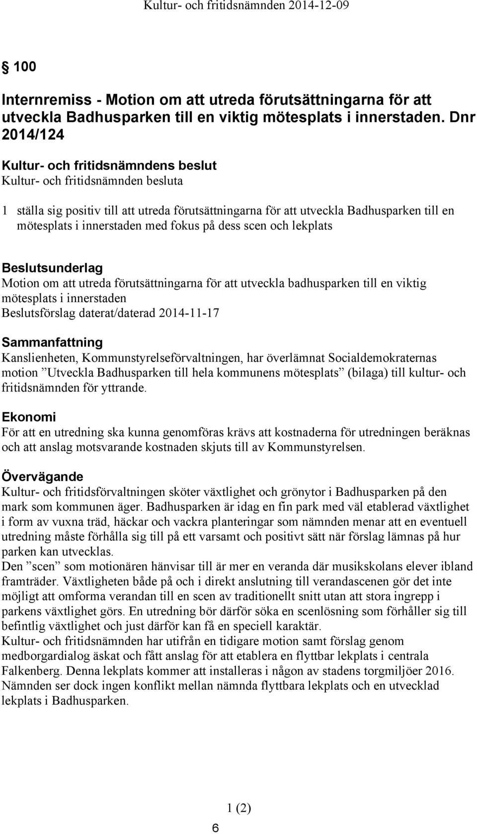 förutsättningarna för att utveckla badhusparken till en viktig mötesplats i innerstaden Beslutsförslag daterat/daterad 2014-11-17 Kanslienheten, Kommunstyrelseförvaltningen, har överlämnat