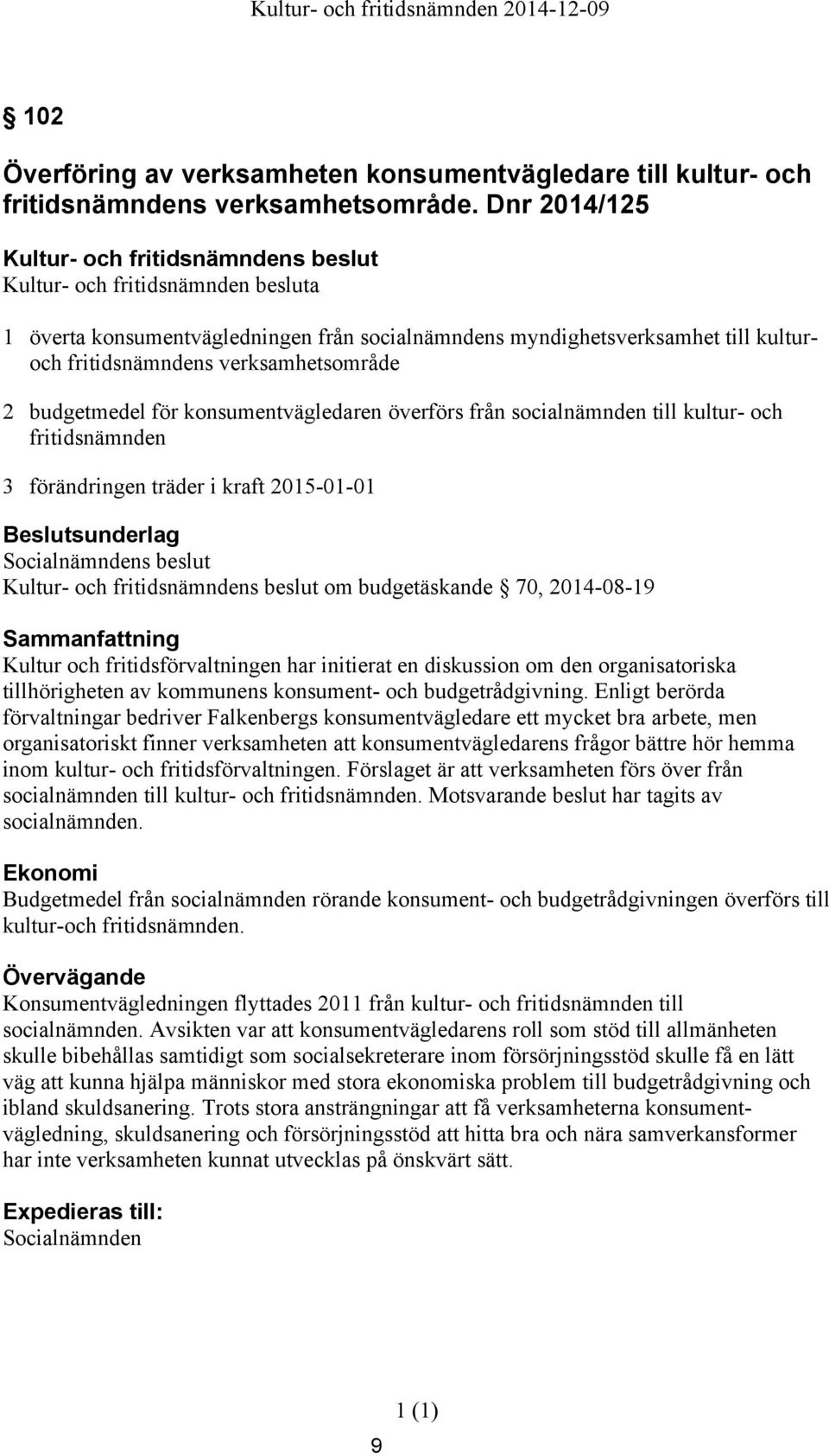 till kultur- och fritidsnämnden 3 förändringen träder i kraft 2015-01-01 Socialnämndens beslut om budgetäskande 70, 2014-08-19 Kultur och fritidsförvaltningen har initierat en diskussion om den