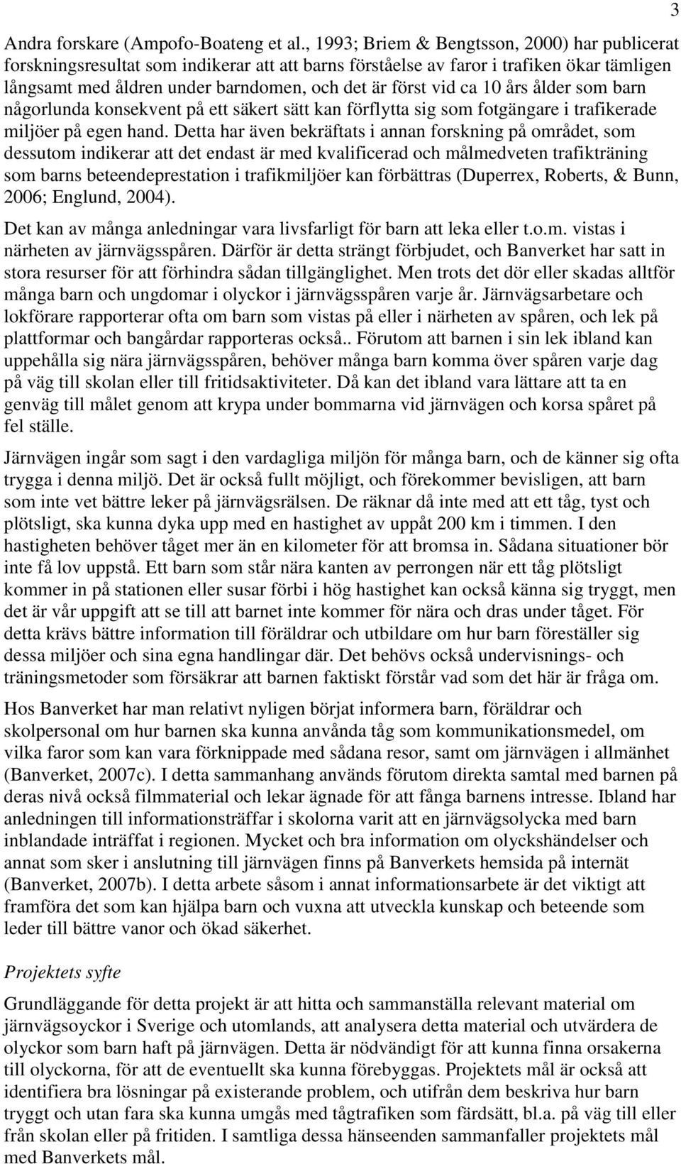 ca 10 års ålder som barn någorlunda konsekvent på ett säkert sätt kan förflytta sig som fotgängare i trafikerade miljöer på egen hand.