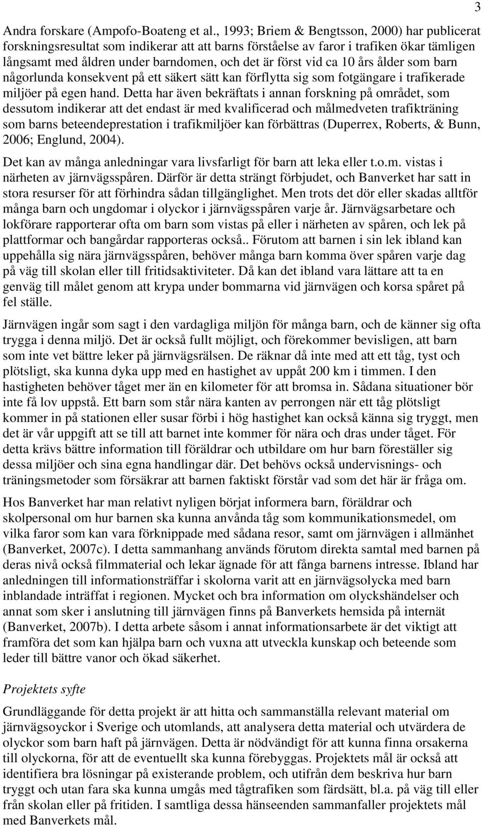 ca 10 års ålder som barn någorlunda konsekvent på ett säkert sätt kan förflytta sig som fotgängare i trafikerade miljöer på egen hand.