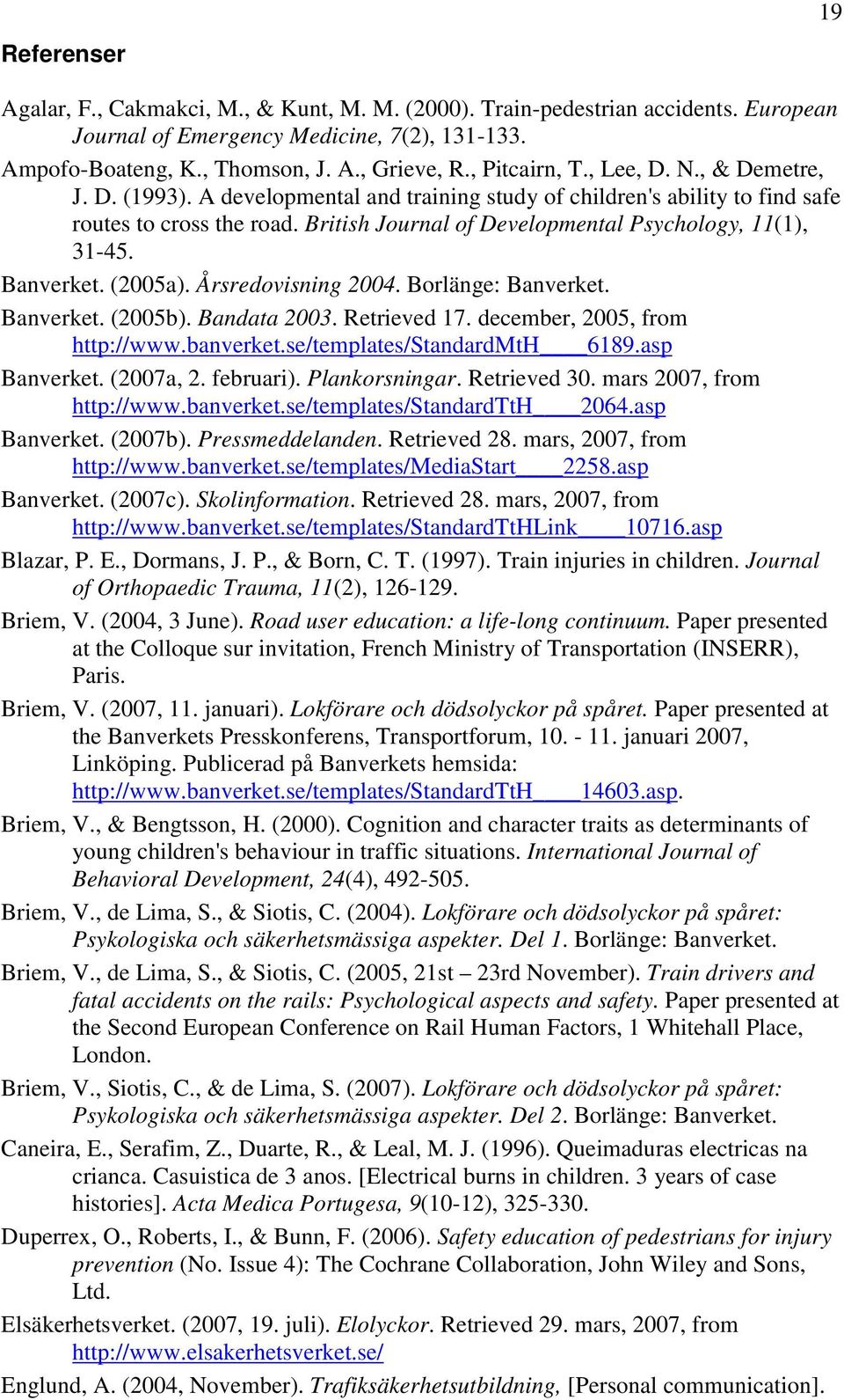 British Journal of Developmental Psychology, 11(1), 31-45. Banverket. (2005a). Årsredovisning 2004. Borlänge: Banverket. Banverket. (2005b). Bandata 2003. Retrieved 17.