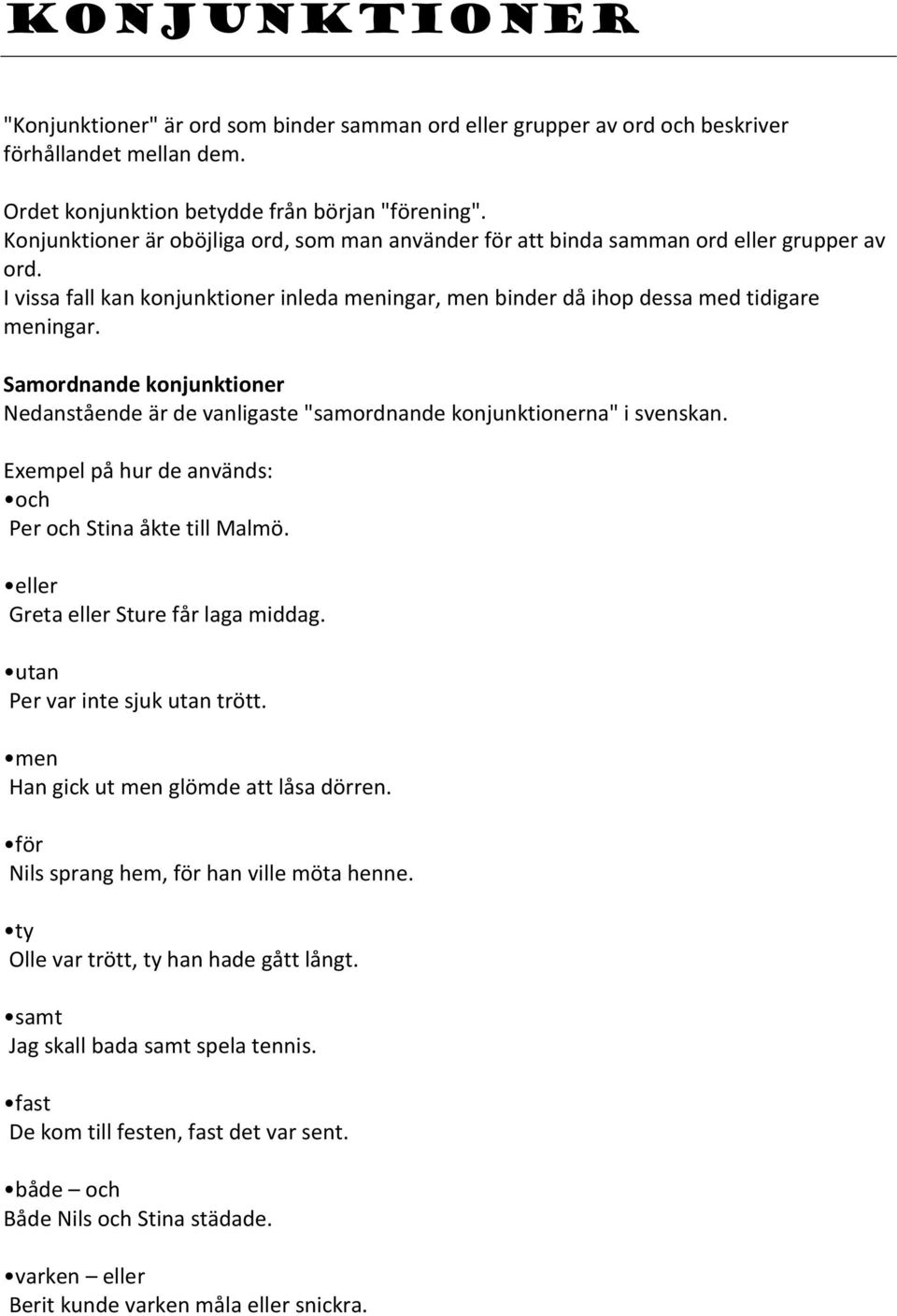 Samordnande konjunktioner Nedanstående är de vanligaste "samordnande konjunktionerna" i svenskan. Exempel på hur de används: och Per och Stina åkte till Malmö. eller Greta eller Sture får laga middag.