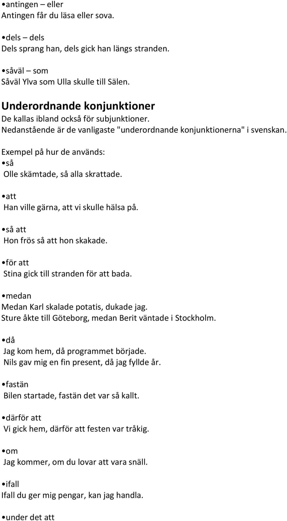 Exempel på hur de används: så Olle skämtade, så alla skrattade. att Han ville gärna, att vi skulle hälsa på. så att Hon frös så att hon skakade. för att Stina gick till stranden för att bada.