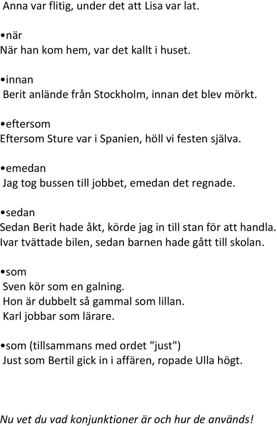 sedan Sedan Berit hade åkt, körde jag in till stan för att handla. Ivar tvättade bilen, sedan barnen hade gått till skolan. som Sven kör som en galning.