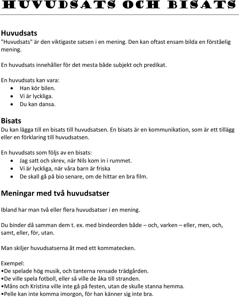 En bisats är en kommunikation, som är ett tillägg eller en förklaring till huvudsatsen. En huvudsats som följs av en bisats: Jag satt och skrev, när Nils kom in i rummet.